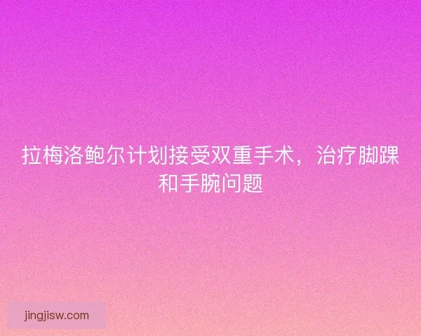 拉梅洛鲍尔计划接受双重手术，治疗脚踝和手腕问题